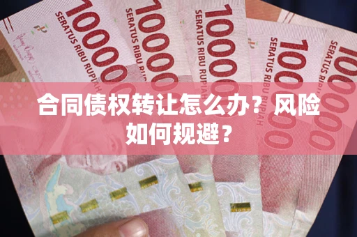 北京合同债权转让怎么办？风险如何规避？