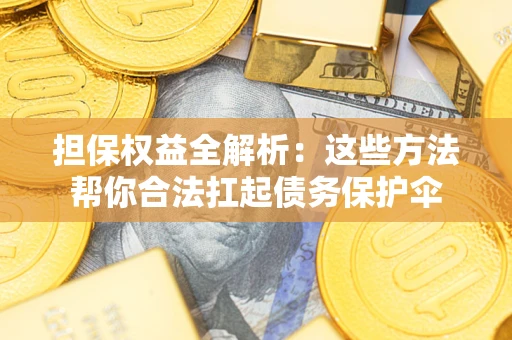 北京担保权益全解析：这些方法帮你合法扛起债务保护伞