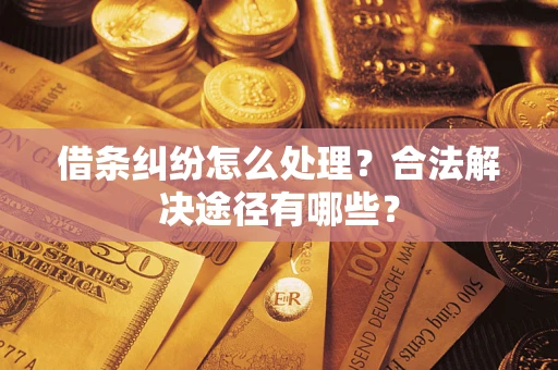 北京借条纠纷怎么处理？合法解决途径有哪些？