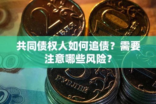 北京共同债权人如何追债？需要注意哪些风险？