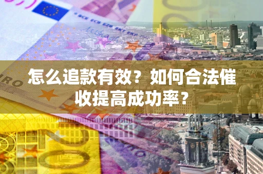 北京怎么追款有效？如何合法催收提高成功率？