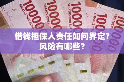 北京借钱担保人责任如何界定?风险有哪些? 北京借钱担保人责任如何界定?风险有哪些?