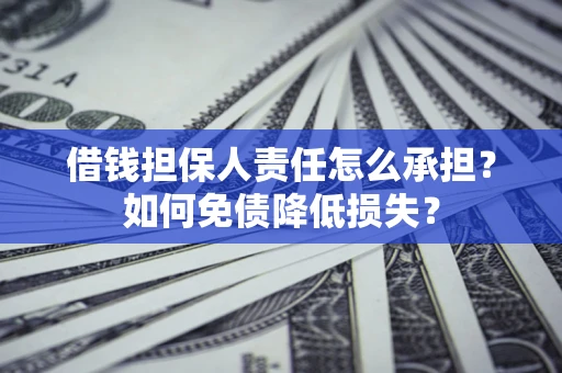 北京借钱担保人责任怎么承担？如何免债降低损失？