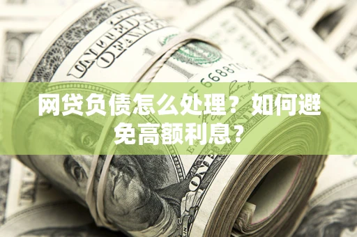 北京网贷负债怎么处理？如何避免高额利息？