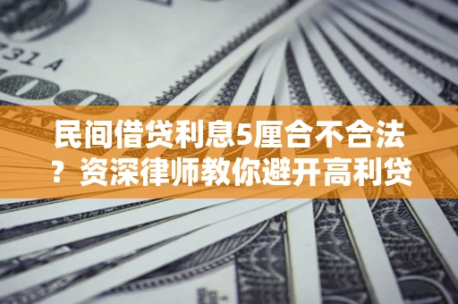 北京民间借贷利息5厘合不合法？资深律师教你避开高利贷陷阱