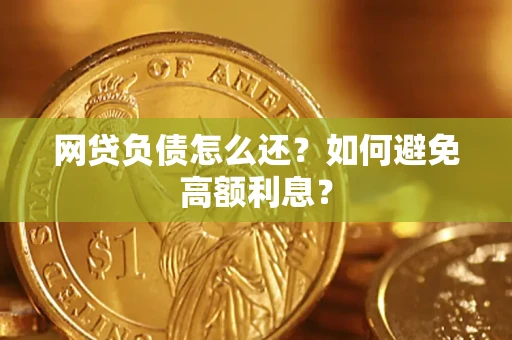 北京网贷负债怎么还？如何避免高额利息？