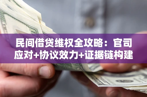 北京民间借贷维权全攻略：官司应对+协议效力+证据链构建指南