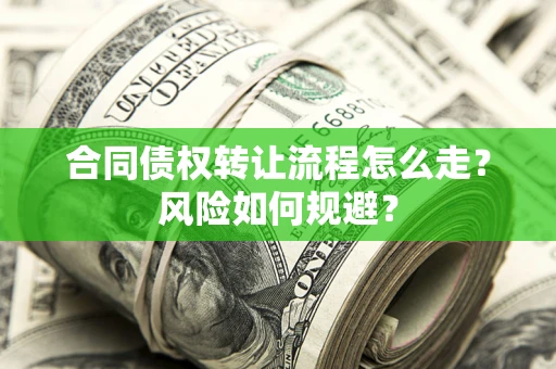 北京合同债权转让流程怎么走？风险如何规避？