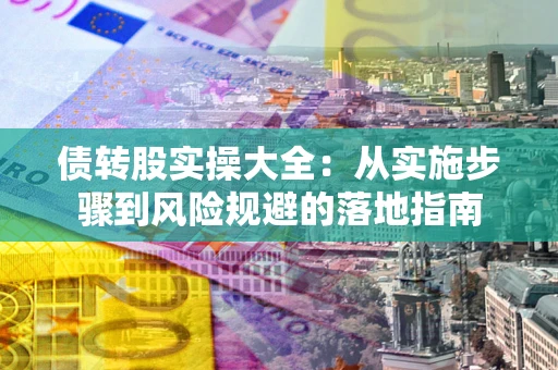 北京债转股实操大全：从实施步骤到风险规避的落地指南