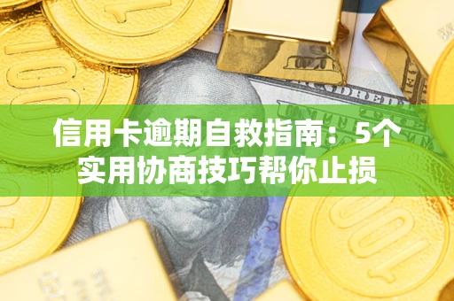北京信用卡逾期自救指南：5个实用协商技巧帮你止损