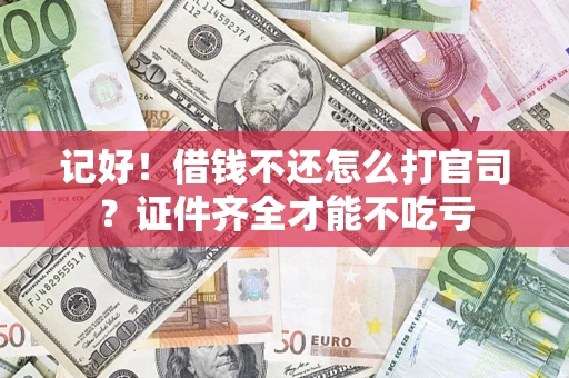 北京记好！借钱不还怎么打官司？证件齐全才能不吃亏