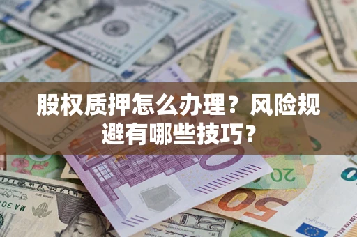 北京股权质押怎么办理？风险规避有哪些技巧？