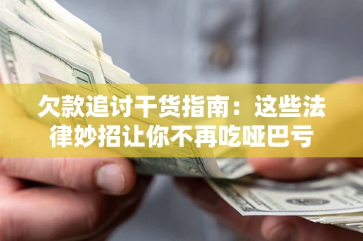 北京欠款追讨干货指南：这些法律妙招让你不再吃哑巴亏