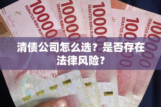 北京清债公司怎么选？是否存在法律风险？