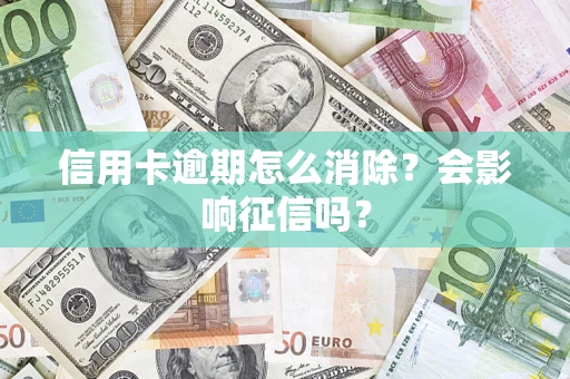 北京信用卡逾期怎么消除？会影响征信吗？
