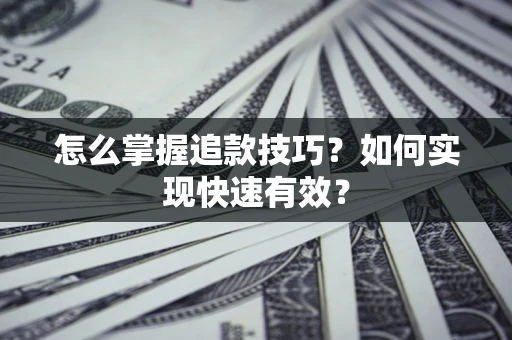 北京怎么掌握追款技巧？如何实现快速有效？