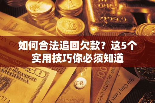 北京如何合法追回欠款？这5个实用技巧你必须知道