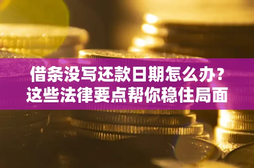 北京借条没写还款日期怎么办？这些法律要点帮你稳住局面