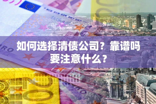 北京如何选择清债公司？靠谱吗要注意什么？