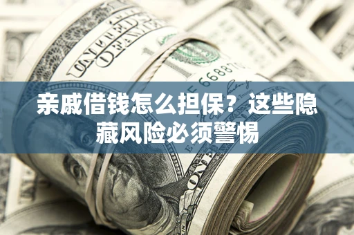 北京亲戚借钱怎么担保？这些隐藏风险必须警惕
