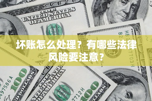 北京坏账怎么处理？有哪些法律风险要注意？