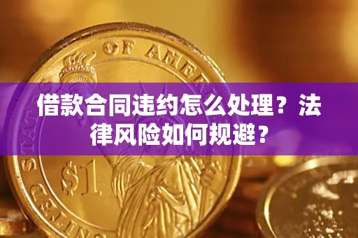 北京借款合同违约怎么处理？法律风险如何规避？