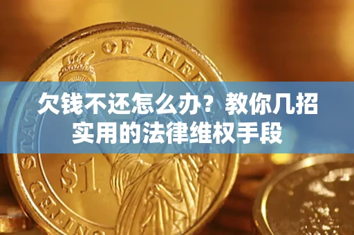北京欠钱不还怎么办？教你几招实用的法律维权手段