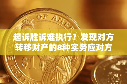 北京起诉胜诉难执行？发现对方转移财产的8种实务应对方案