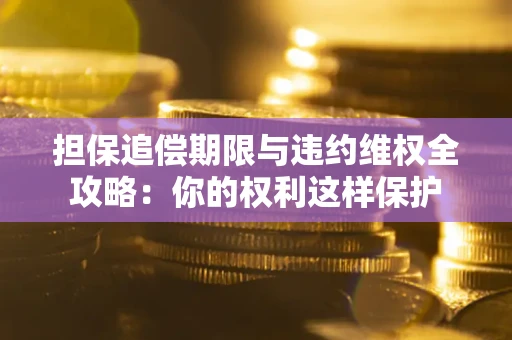 北京担保追偿期限与违约维权全攻略：你的权利这样保护