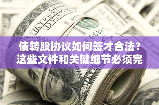北京债转股协议如何签才合法？这些文件和关键细节必须完整