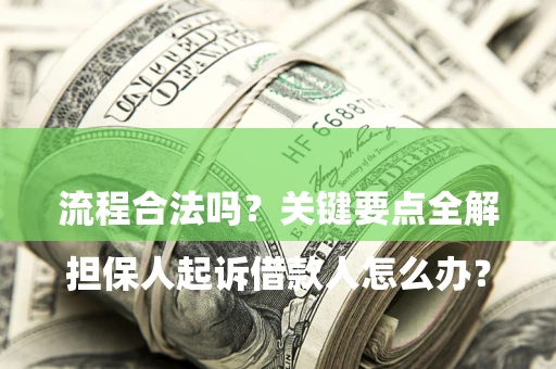 北京

担保人起诉借款人怎么办？流程合法吗？关键要点全解析