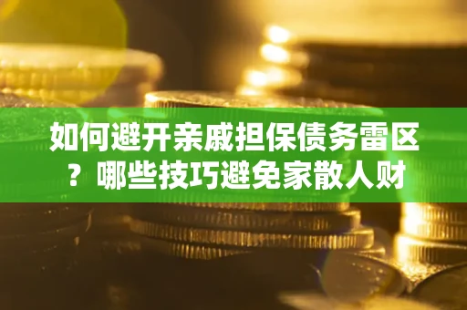 北京如何避开亲戚担保债务雷区？哪些技巧避免家散人财
