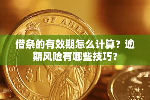 北京借条的有效期怎么计算？逾期风险有哪些技巧？