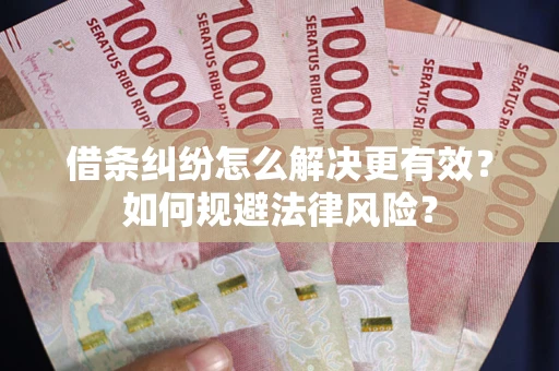 北京借条纠纷怎么解决更有效？如何规避法律风险？