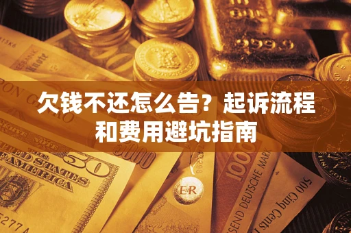 北京欠钱不还怎么告？起诉流程和费用避坑指南