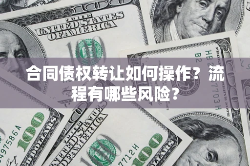 北京合同债权转让如何操作？流程有哪些风险？