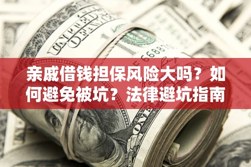 北京亲戚借钱担保风险大吗？如何避免被坑？法律避坑指南