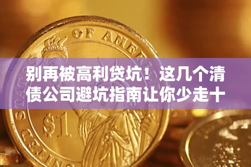 北京别再被高利贷坑！这几个清债公司避坑指南让你少走十年弯路