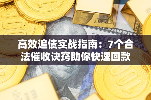 北京高效追债实战指南：7个合法催收诀窍助你快速回款