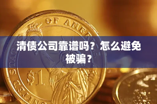 北京清债公司靠谱吗？怎么避免被骗？