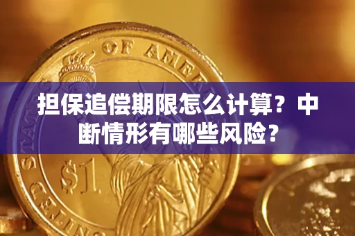 北京担保追偿期限怎么计算？中断情形有哪些风险？
