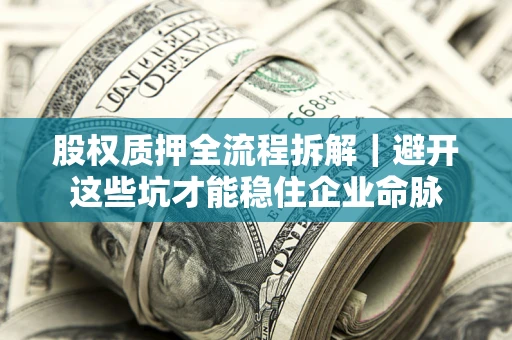 北京股权质押全流程拆解｜避开这些坑才能稳住企业命脉