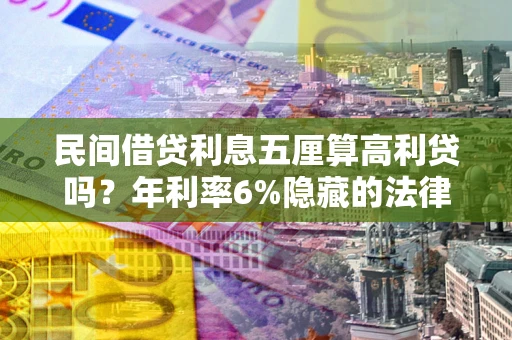 北京民间借贷利息五厘算高利贷吗？年利率6%隐藏的法律风险全解析