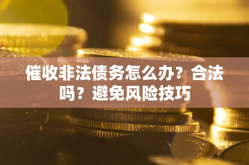 北京催收非法债务怎么办？合法吗？避免风险技巧