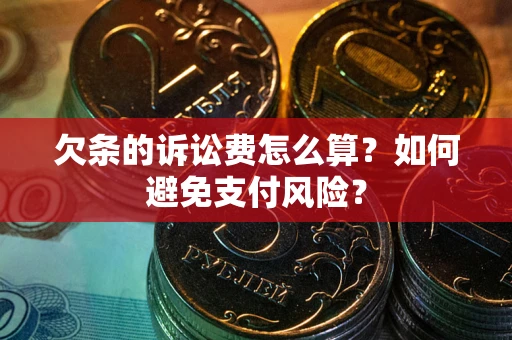 北京欠条的诉讼费怎么算？如何避免支付风险？