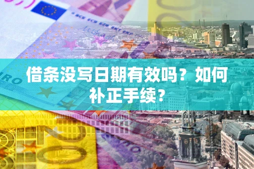 北京借条没写日期有效吗？如何补正手续？