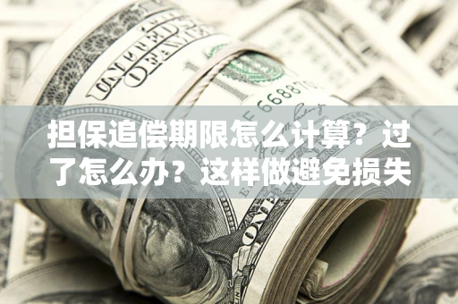 北京担保追偿期限怎么计算？过了怎么办？这样做避免损失！