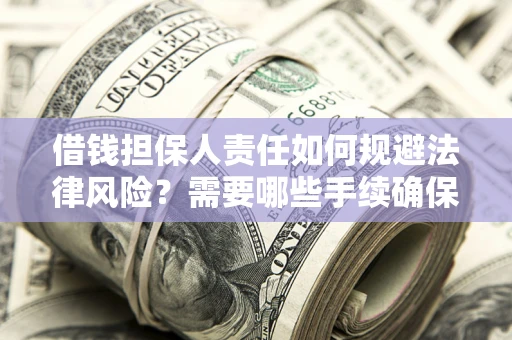 北京借钱担保人责任如何规避法律风险？需要哪些手续确保安全？