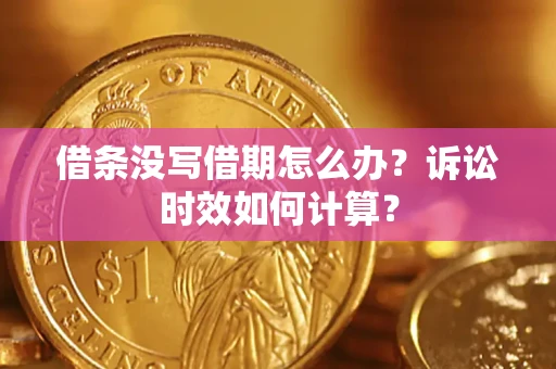 北京借条没写借期怎么办？诉讼时效如何计算？