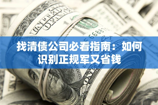北京找清债公司必看指南：如何识别正规军又省钱